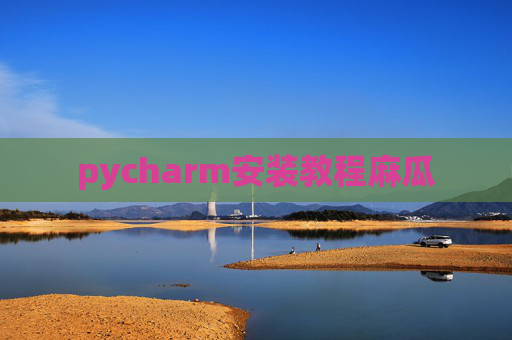 pycharm安装教程麻瓜 pycharm安装教程麻瓜